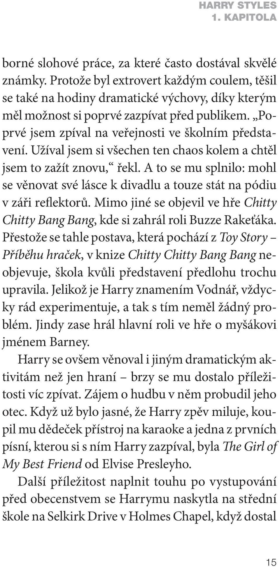 Užíval jsem si všechen ten chaos kolem a chtěl jsem to zažít znovu, řekl. A to se mu splnilo: mohl se věnovat své lásce k divadlu a touze stát na pódiu v záři reflektorů.