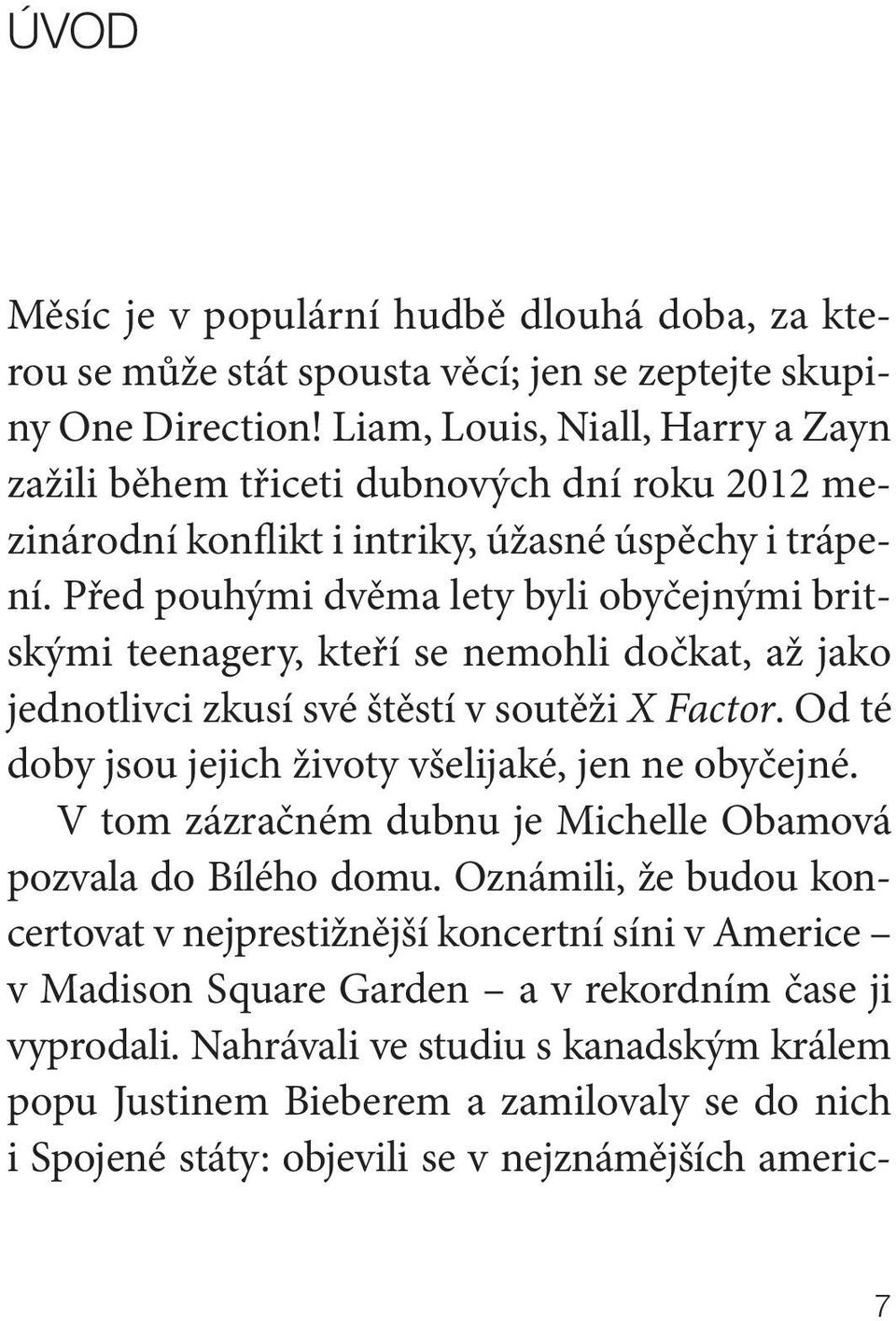 Před pouhými dvěma lety byli obyčejnými britskými teenagery, kteří se nemohli dočkat, až jako jednotlivci zkusí své štěstí v soutěži X Factor.