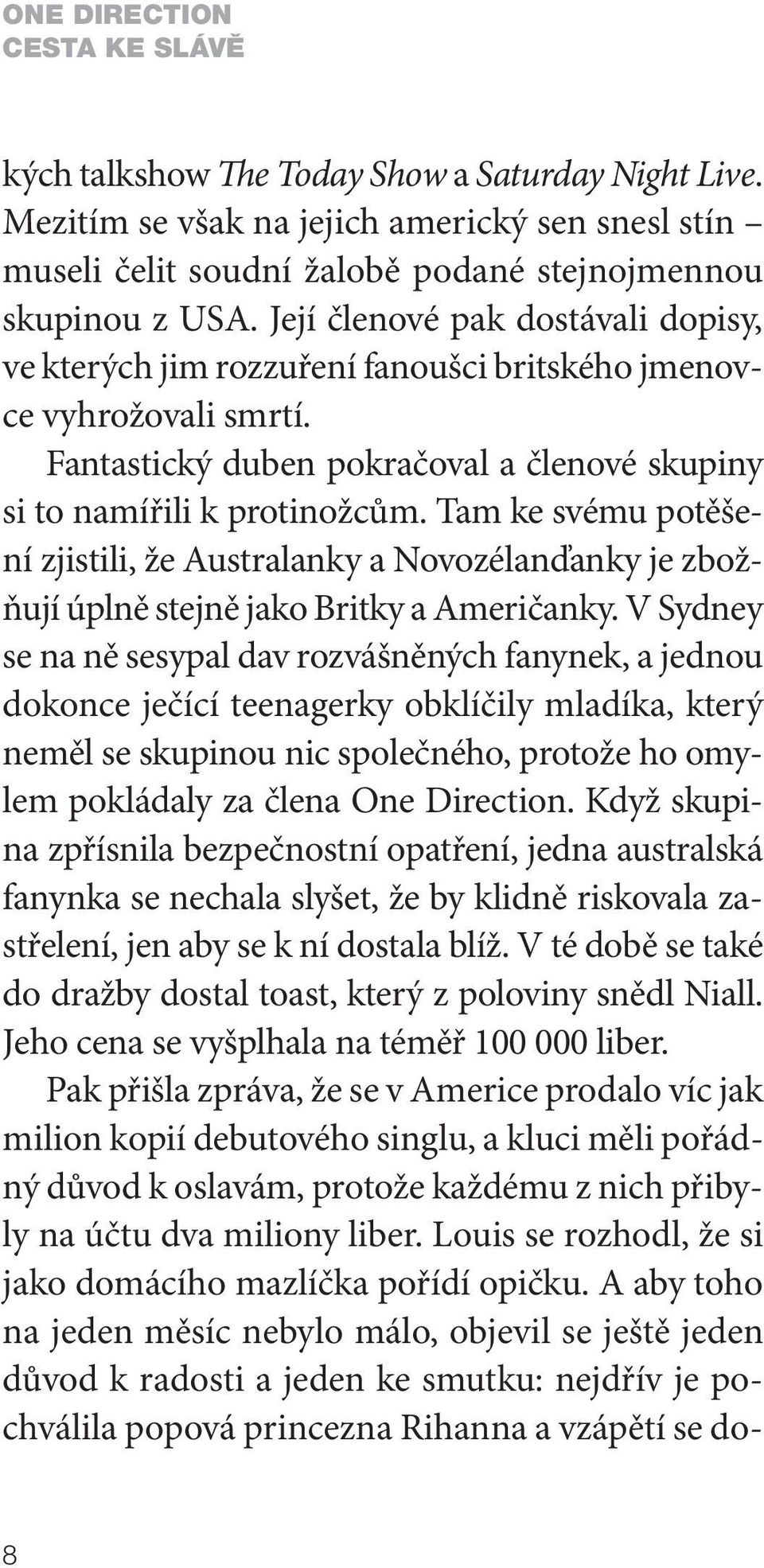 Tam ke svému potěšení zjistili, že Australanky a Novozélanďanky je zbožňují úplně stejně jako Britky a Američanky.