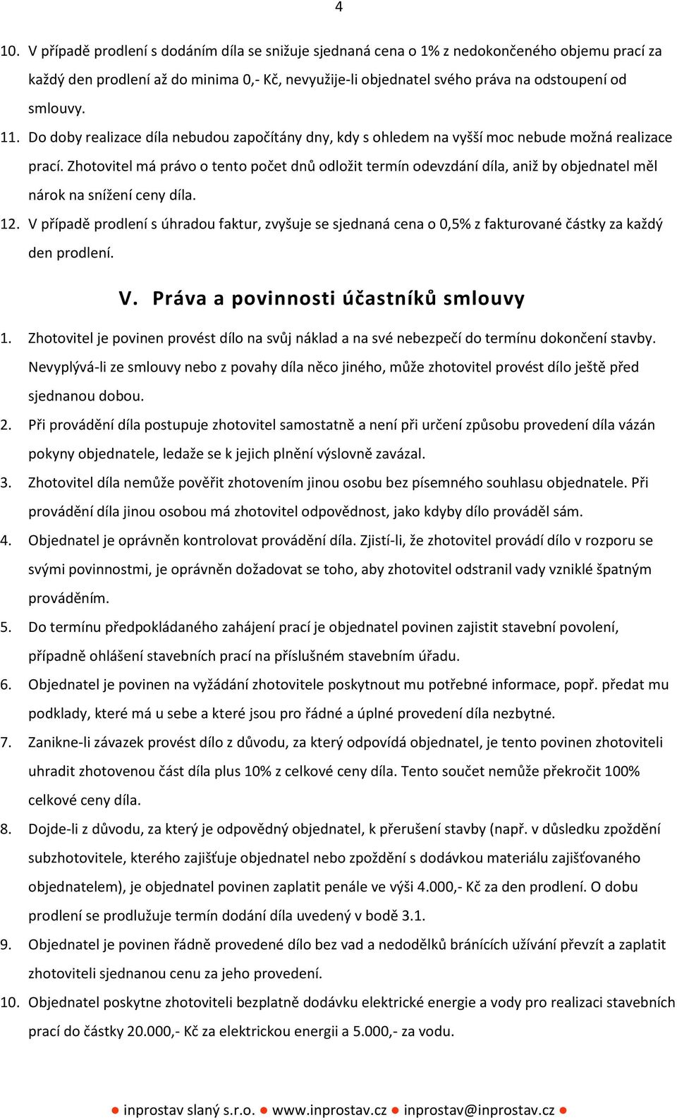 Zhotovitel má právo o tento počet dnů odložit termín odevzdání díla, aniž by objednatel měl nárok na snížení ceny díla. 12.