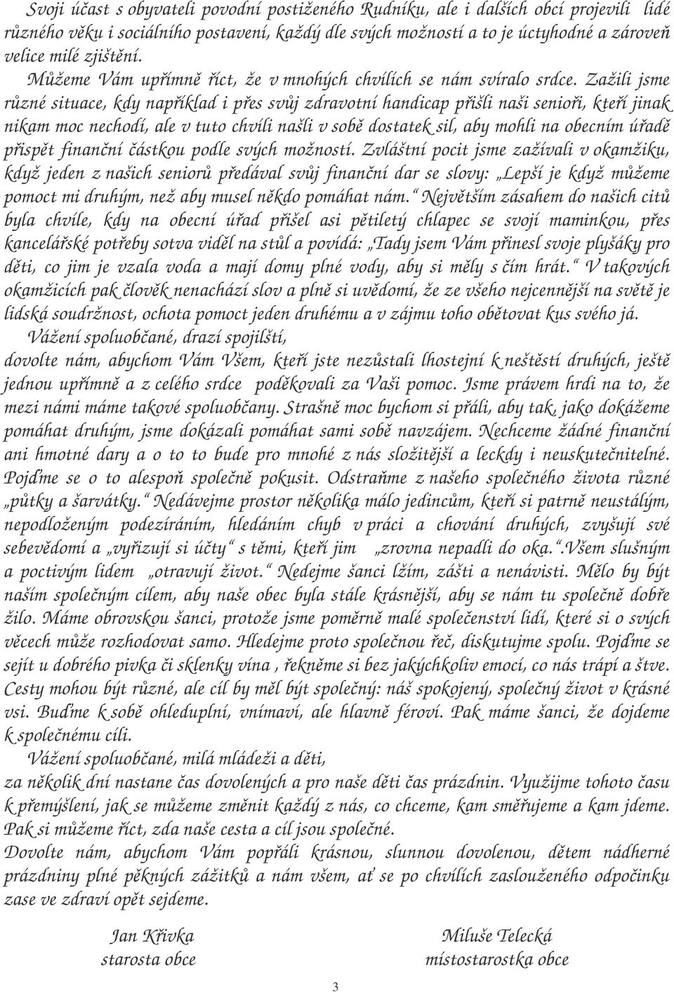 Zažili jsme rzné situace, kdy napíklad i pes svj zdravotní handicap pišli naši senioi, kteí jinak nikam moc nechodí, ale v tuto chvíli našli v sob dostatek sil, aby mohli na obecním úad pispt finanní