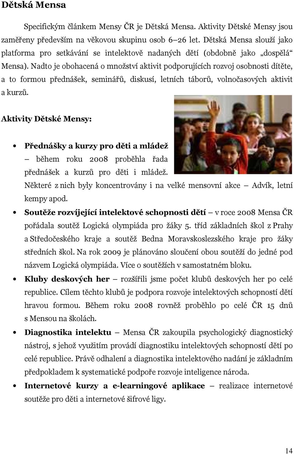 Nadto je obohacená o množství aktivit podporujících rozvoj osobnosti dítěte, a to formou přednášek, seminářů, diskusí, letních táborů, volnočasových aktivit a kurzů.