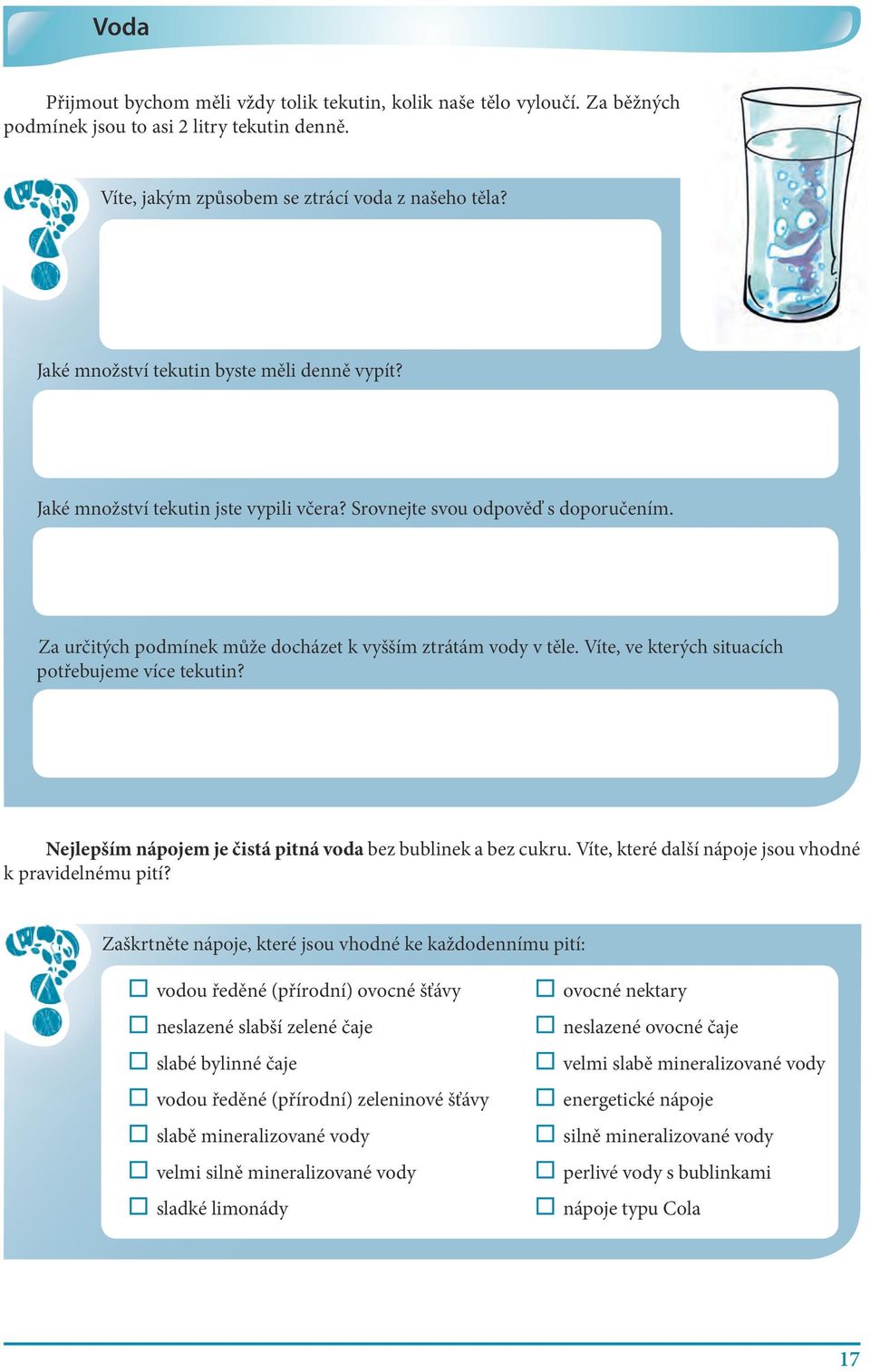 Víte, ve kterých situacích potřebujeme více tekutin? Nejlepším nápojem je čistá pitná voda bez bublinek a bez cukru. Víte, které další nápoje jsou vhodné k pravidelnému pití?