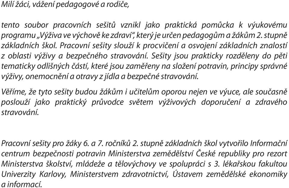 Sešity jsou prakticky rozděleny do pěti tematicky odlišných částí, které jsou zaměřeny na složení potravin, principy správné výživy, onemocnění a otravy z jídla a bezpečné stravování.