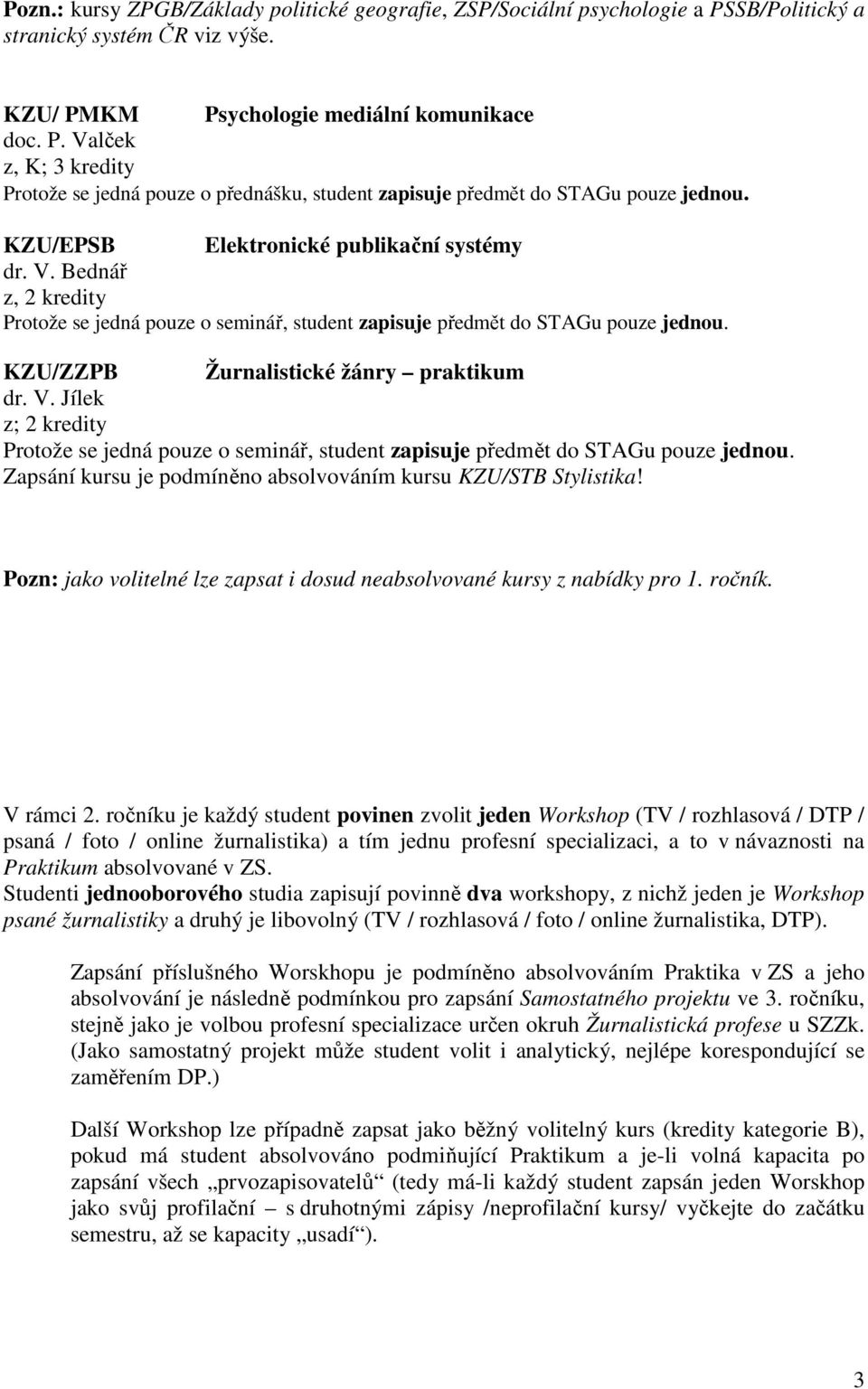 Jílek z; 2 kredity Protože se jedná pouze o Zapsání kursu je podmíněno absolvováním kursu KZU/STB Stylistika! Pozn: jako volitelné lze zapsat i dosud neabsolvované kursy z nabídky pro 1. ročník.