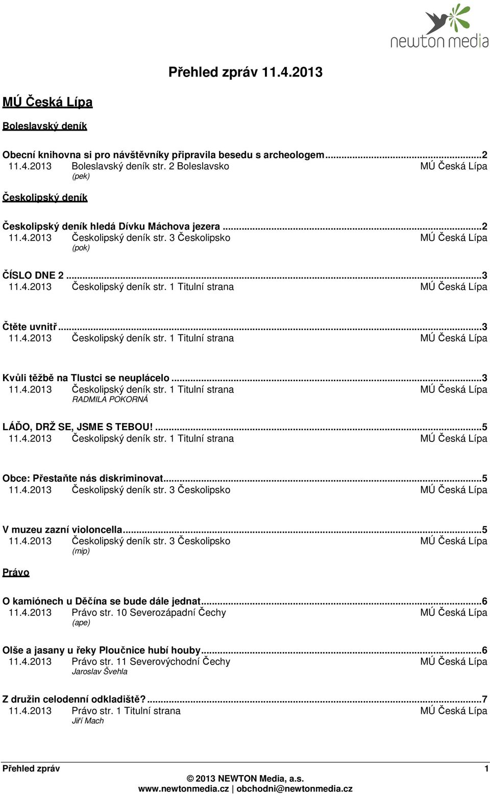 .. 3 11.4.2013 Českolipský deník str. 1 Titulní strana Kvůli těžbě na Tlustci se neuplácelo... 3 11.4.2013 Českolipský deník str. 1 Titulní strana RADMILA POKORNÁ LÁĎO, DRŽ SE, JSME S TEBOU!... 5 11.