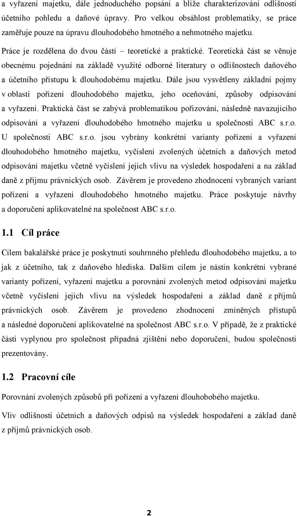 Teoretická část se věnuje obecnému pojednání na základě využité odborné literatury o odlišnostech daňového a účetního přístupu k dlouhodobému majetku.