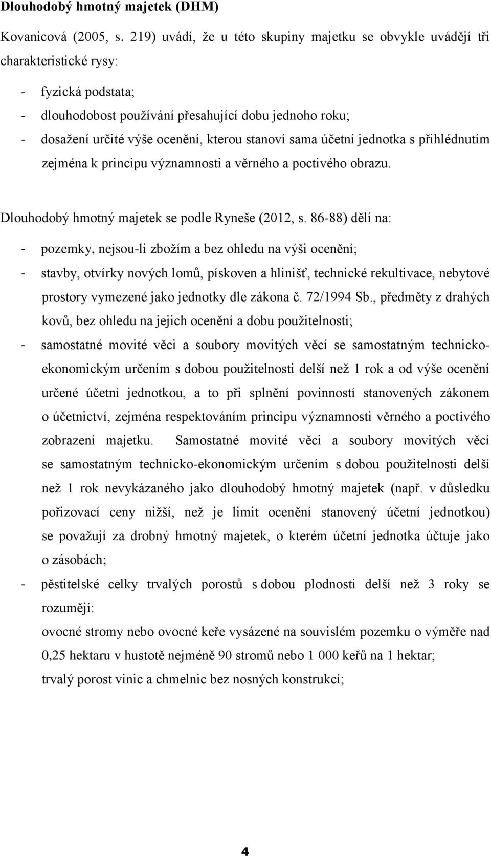 stanoví sama účetní jednotka s přihlédnutím zejména k principu významnosti a věrného a poctivého obrazu. Dlouhodobý hmotný majetek se podle Ryneše (2012, s.