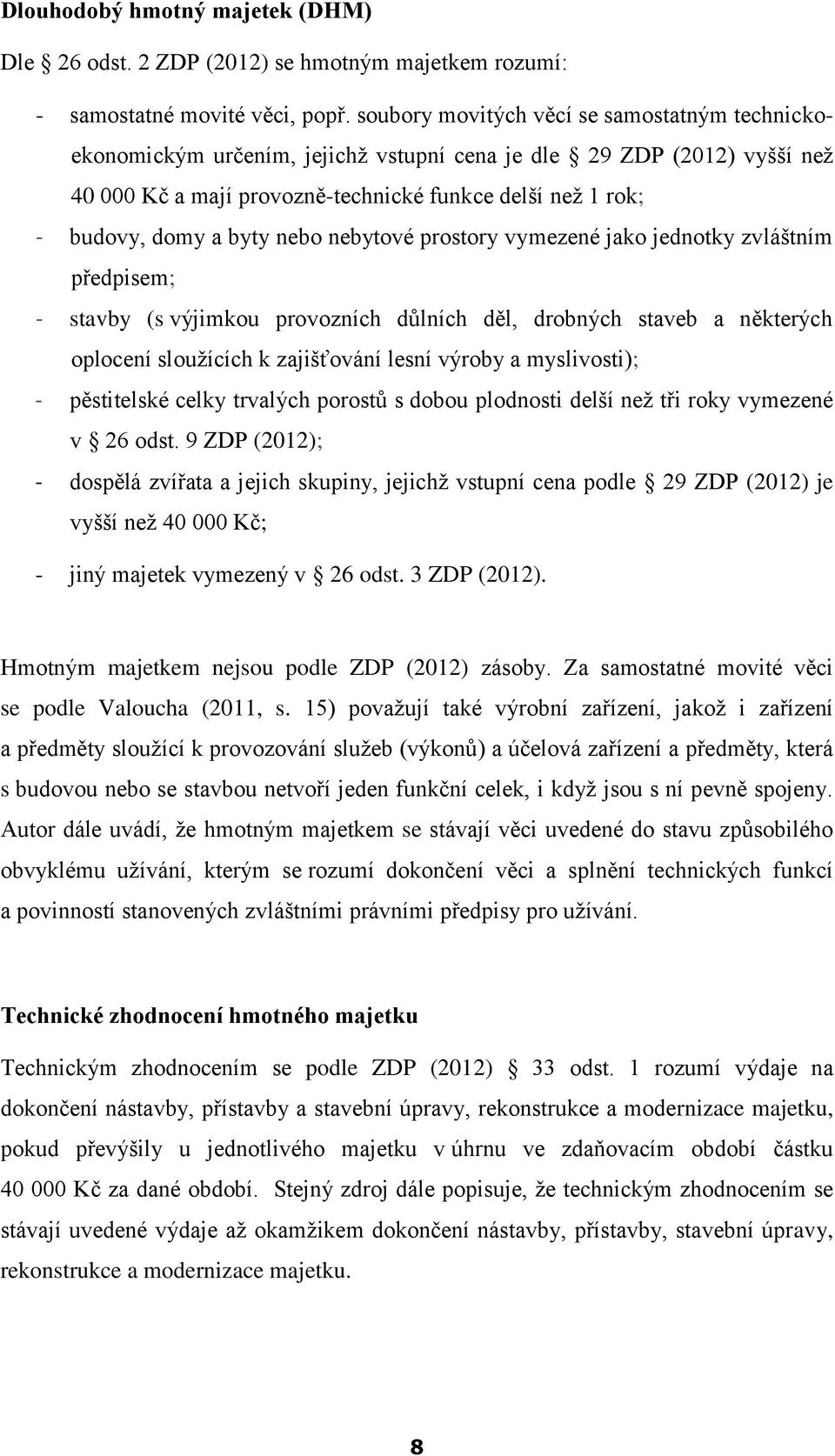 byty nebo nebytové prostory vymezené jako jednotky zvláštním předpisem; - stavby (s výjimkou provozních důlních děl, drobných staveb a některých oplocení sloužících k zajišťování lesní výroby a