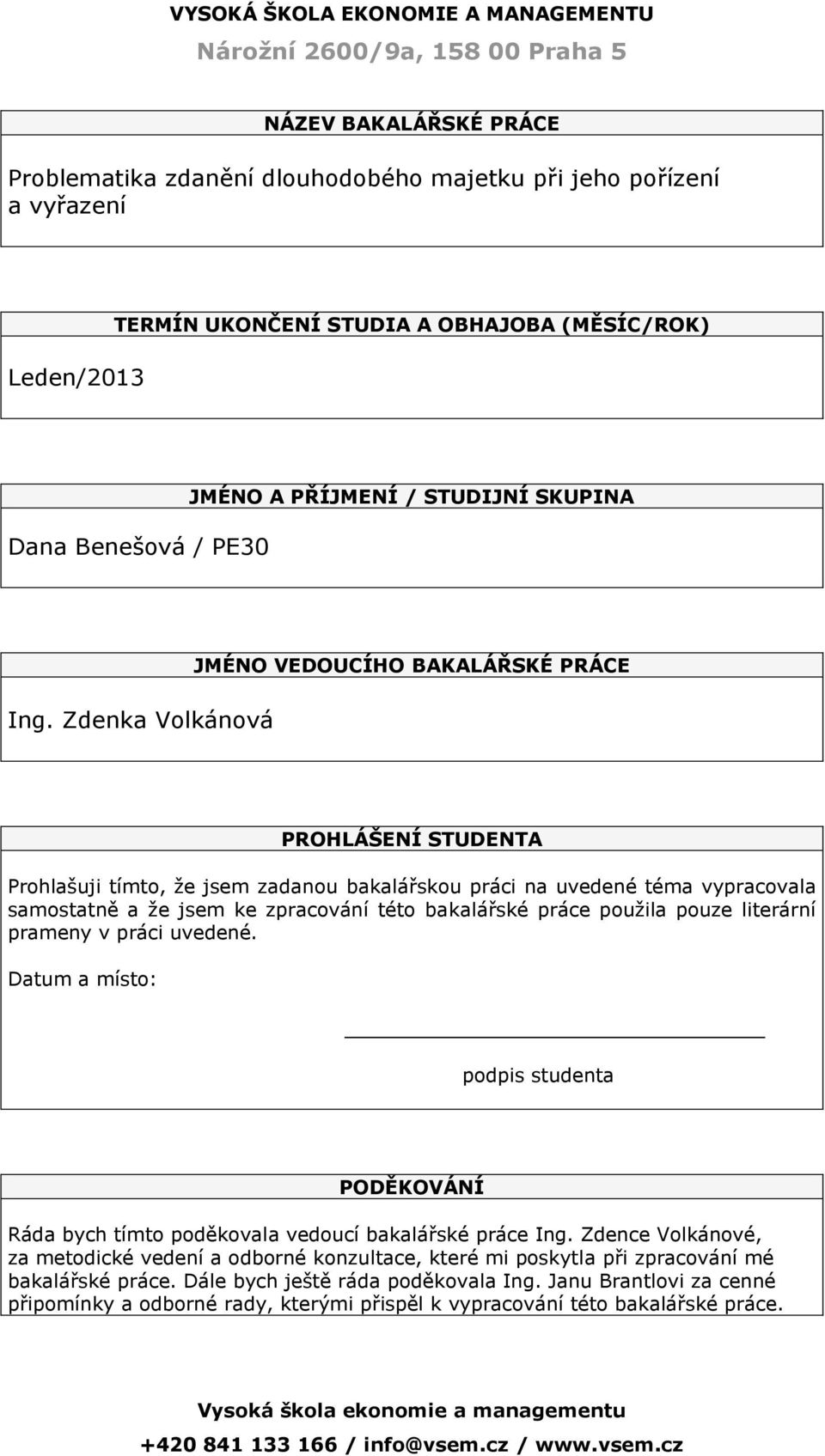 Zdenka Volkánová JMÉNO VEDOUCÍHO BAKALÁŘSKÉ PRÁCE PROHLÁŠENÍ STUDENTA Prohlašuji tímto, že jsem zadanou bakalářskou práci na uvedené téma vypracovala samostatně a že jsem ke zpracování této