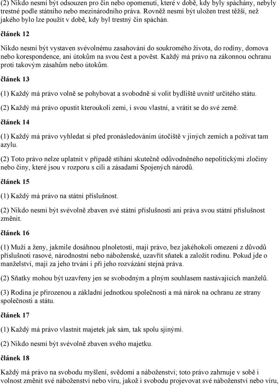 článek 12 Nikdo nesmí být vystaven svévolnému zasahování do soukromého života, do rodiny, domova nebo korespondence, ani útokům na svou čest a pověst.