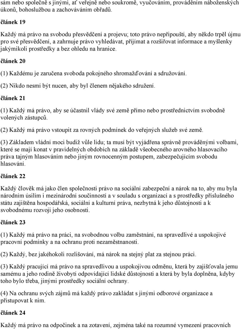 jakýmikoli prostředky a bez ohledu na hranice. článek 20 (1) Každému je zaručena svoboda pokojného shromažďování a sdružování. (2) Nikdo nesmí být nucen, aby byl členem nějakého sdružení.