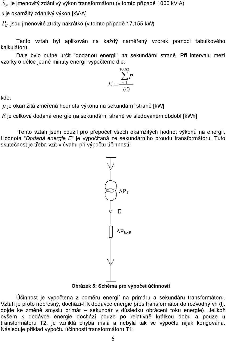 Při intervalu mezi vzorky o délce jedné minuty energii vypočteme dle: 10082 p 1 n 60 kde: p je okamžitá změřená hodnota výkonu na sekundární straně [kw] je celková dodaná energie na sekundární straně
