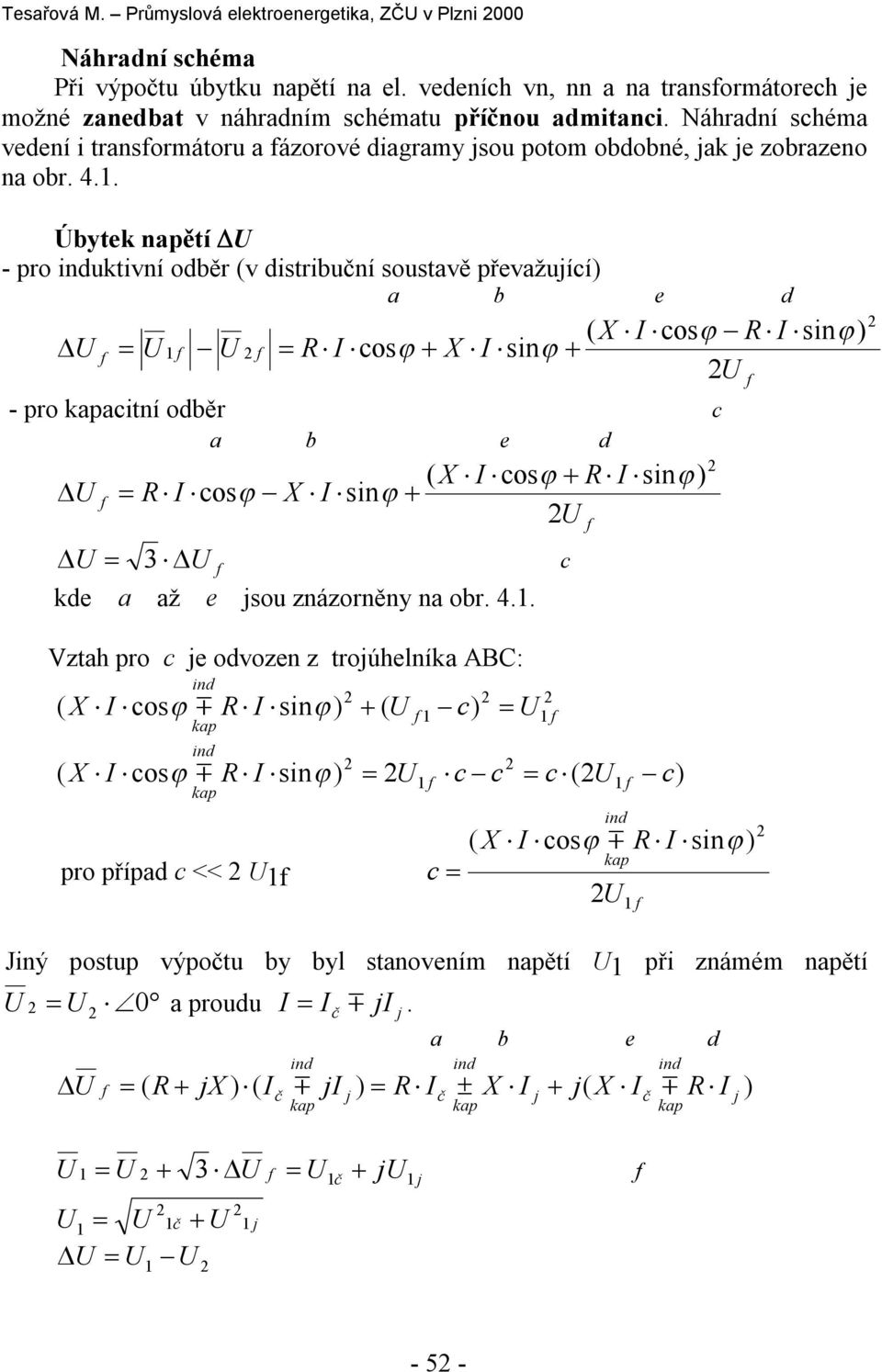 Úbytek apětí U - pro iduktiví odběr (v distribučí soustavě převažující) a b e d ( X I cos R I si) U f U 1 f U f R I cos X I si U - pro acití odběr c a b e d ( X I cos R I si) U f R I cos X I si U U 3