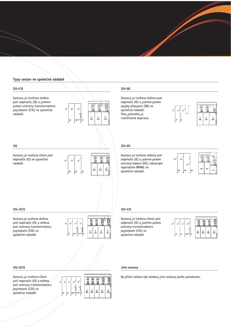 3IS Sestava je tvo ena t emi poli odpína e (IS) ve spole né nádob. 2IS+DC Sestava je tvo ena dv ma poli odpína e (IS) a jedním polem ochrany kabelu (DC) vakuovým vypína em DIVAC ve spole né nádob.