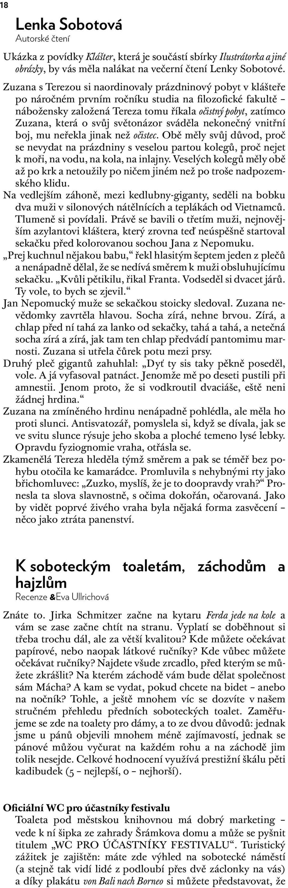 svůj světonázor sváděla nekonečný vnitřní boj, mu neřekla jinak než očistec. Obě měly svůj důvod, proč se nevydat na prázdniny s veselou partou kolegů, proč nejet k moři, na vodu, na kola, na inlajny.