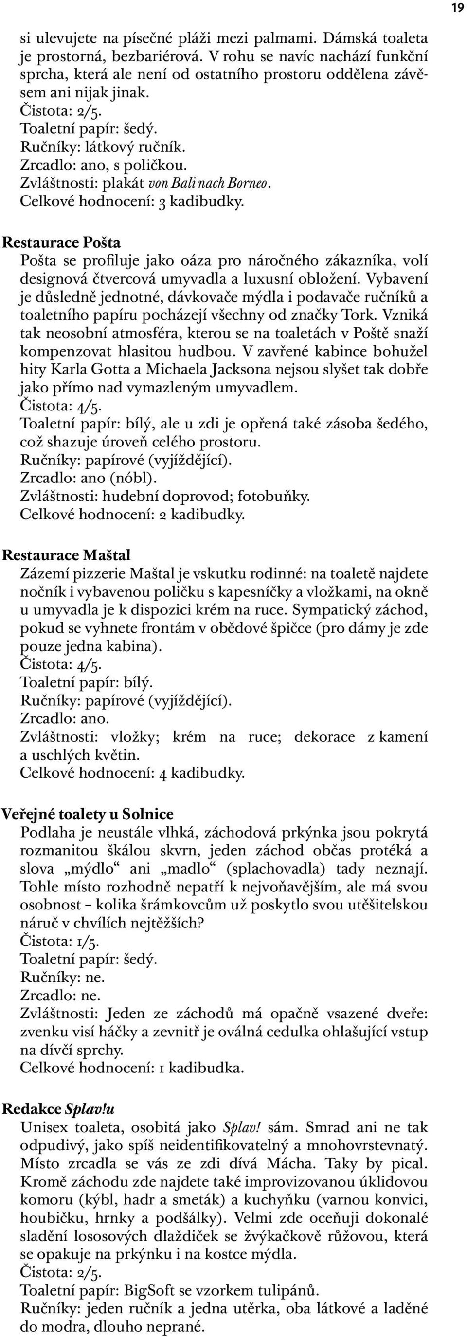 Restaurace Pošta Pošta se profiluje jako oáza pro náročného zákazníka, volí designová čtvercová umyvadla a luxusní obložení.