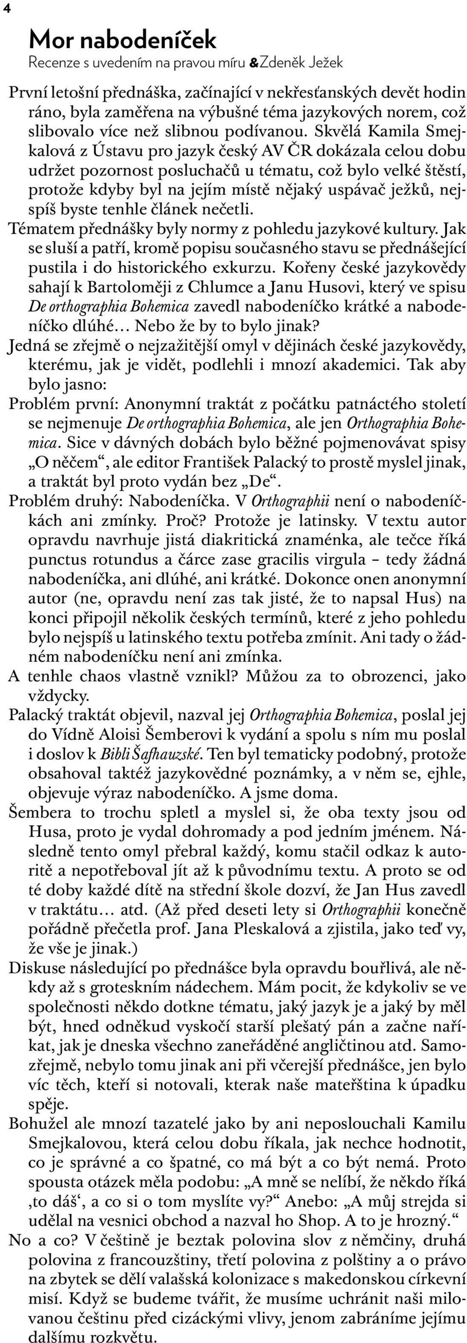 byste tenhle článek nečetli. Tématem přednášky byly normy z pohledu jazykové kultury. Jak se sluší a patří, kromě popisu současného stavu se přednášející pustila i do historického exkurzu.