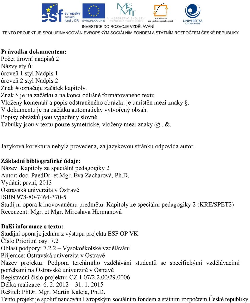 Tabulky jsou v textu pouze symetrické, vloženy mezi znaky @...&. Jazyková korektura nebyla provedena, za jazykovou stránku odpovídá autor.