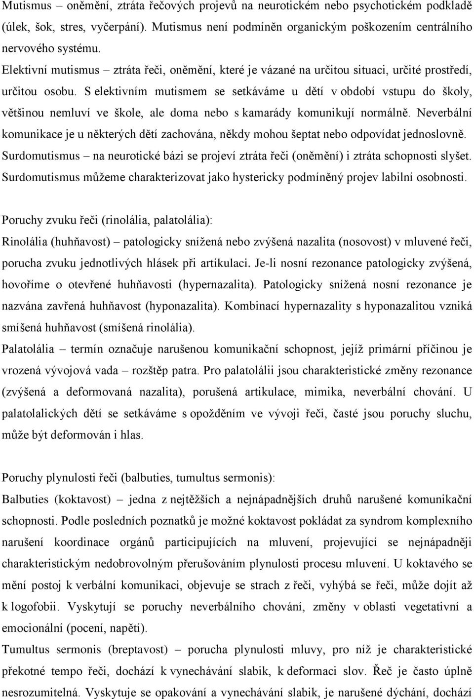 S elektivním mutismem se setkáváme u dětí v období vstupu do školy, většinou nemluví ve škole, ale doma nebo s kamarády komunikují normálně.