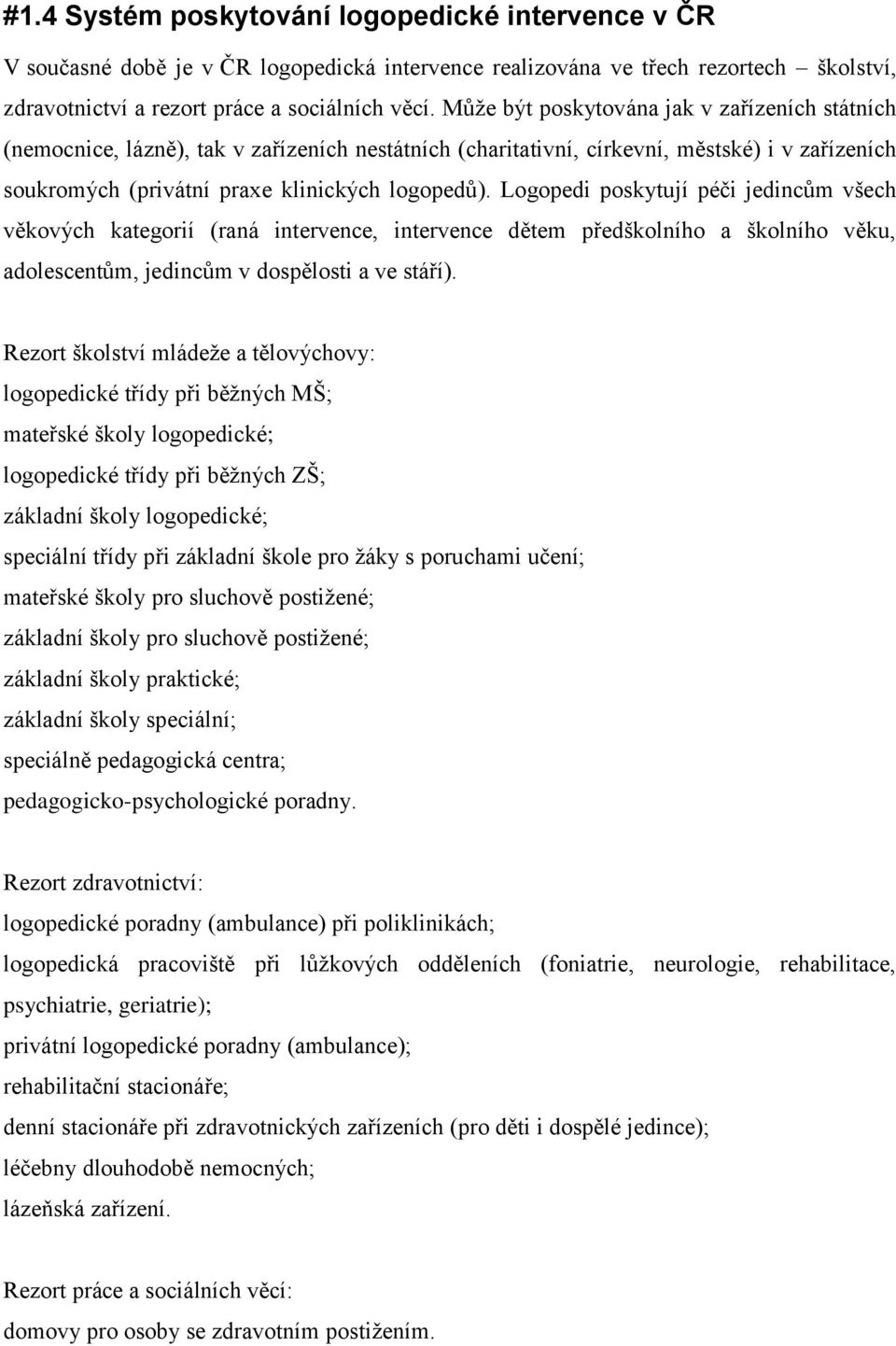 Logopedi poskytují péči jedincům všech věkových kategorií (raná intervence, intervence dětem předškolního a školního věku, adolescentům, jedincům v dospělosti a ve stáří).