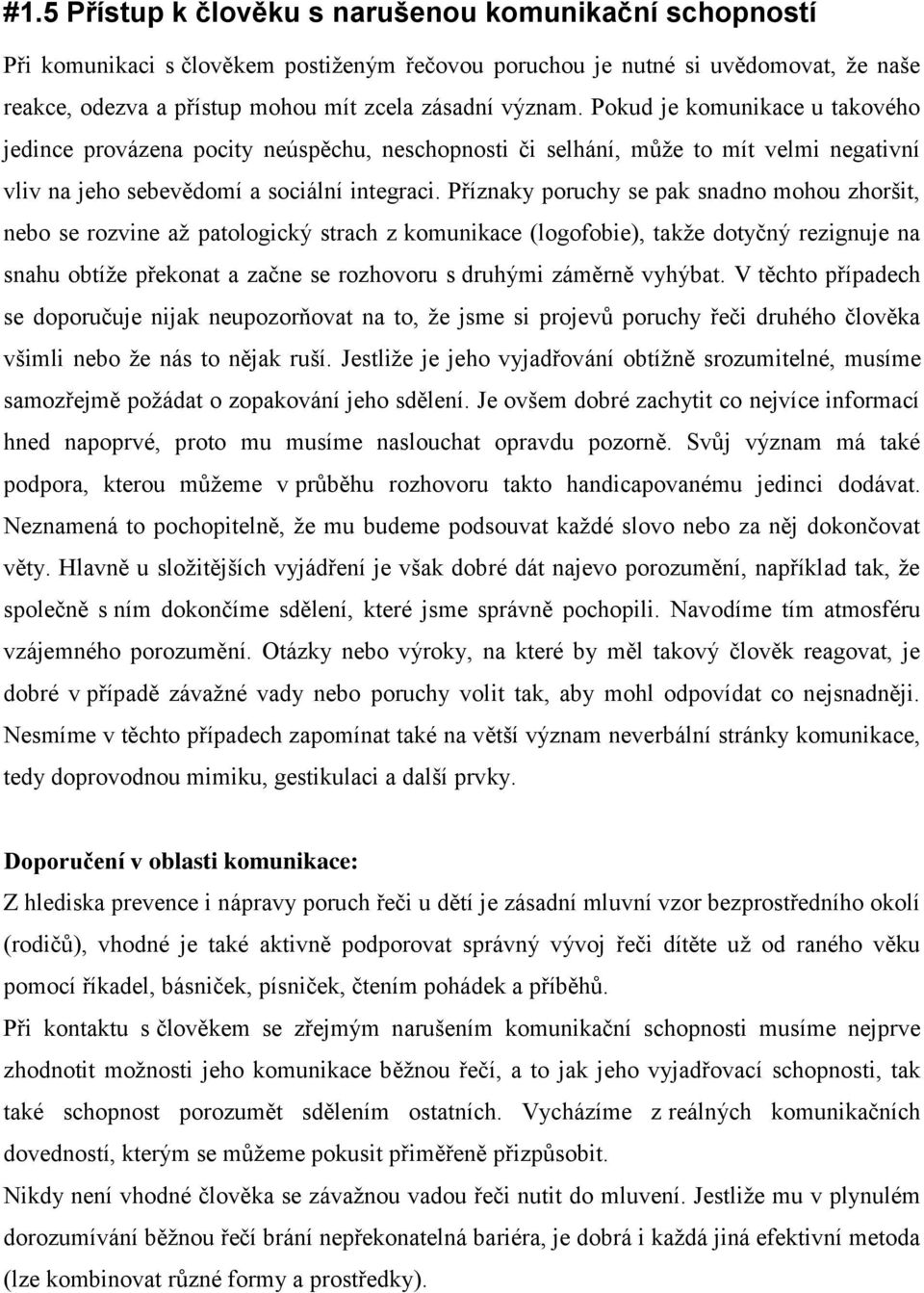 Příznaky poruchy se pak snadno mohou zhoršit, nebo se rozvine až patologický strach z komunikace (logofobie), takže dotyčný rezignuje na snahu obtíže překonat a začne se rozhovoru s druhými záměrně