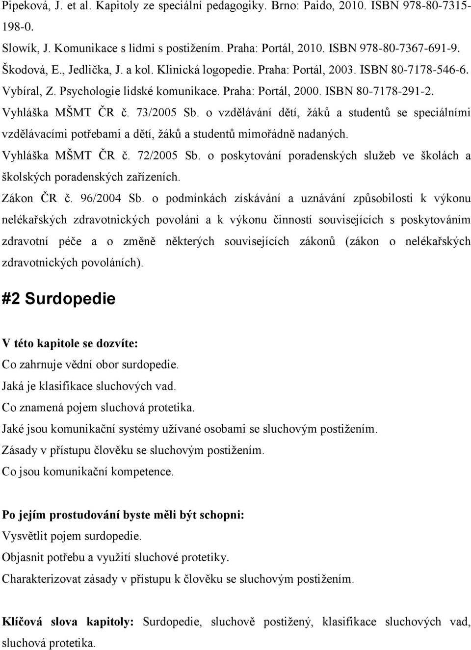 o vzdělávání dětí, žáků a studentů se speciálními vzdělávacími potřebami a dětí, žáků a studentů mimořádně nadaných. Vyhláška MŠMT ČR č. 72/2005 Sb.