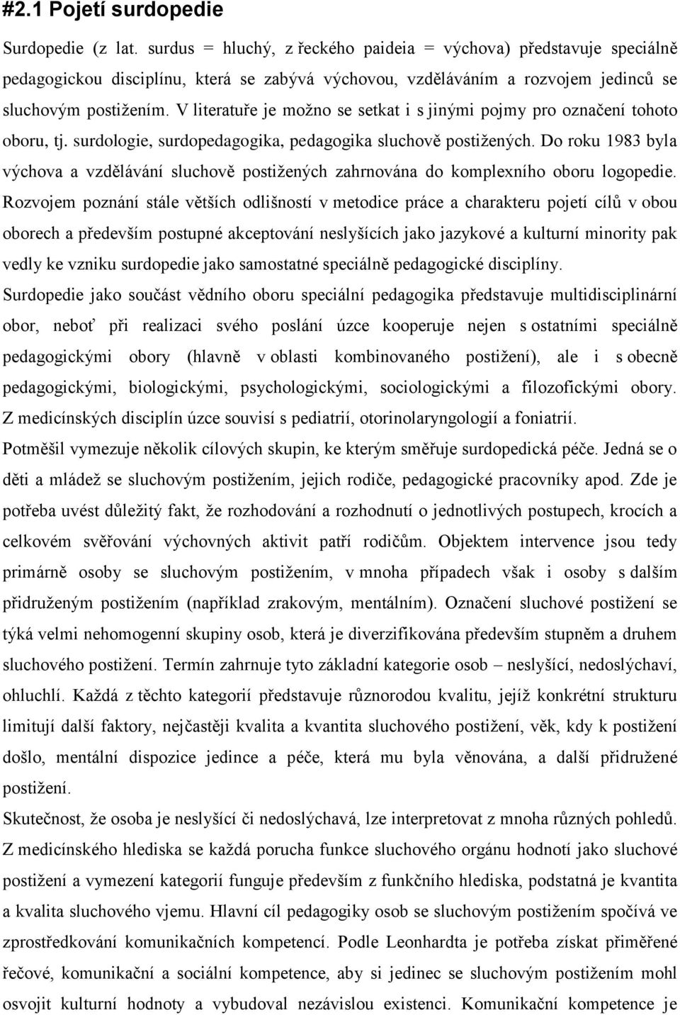 V literatuře je možno se setkat i s jinými pojmy pro označení tohoto oboru, tj. surdologie, surdopedagogika, pedagogika sluchově postižených.