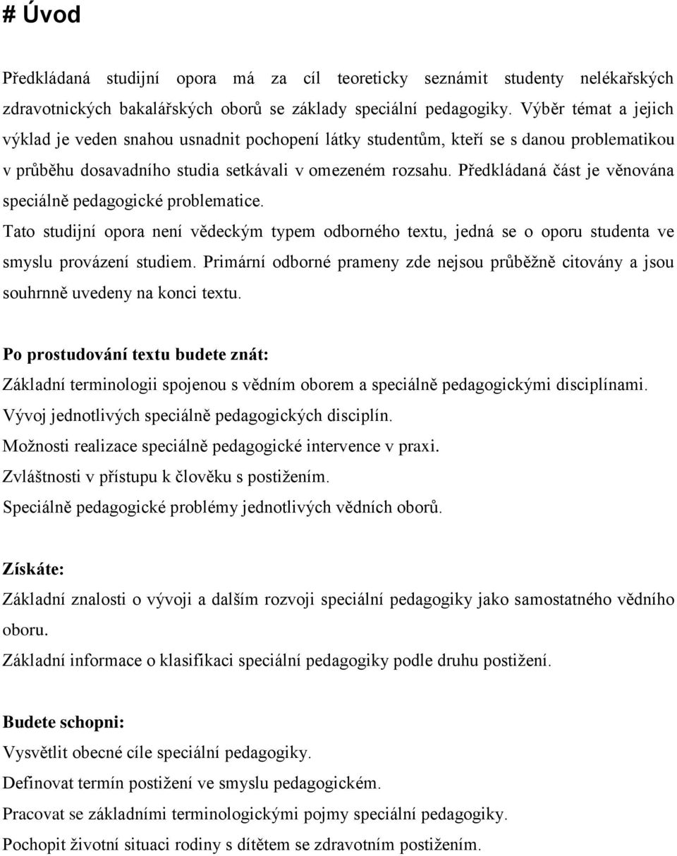 Předkládaná část je věnována speciálně pedagogické problematice. Tato studijní opora není vědeckým typem odborného textu, jedná se o oporu studenta ve smyslu provázení studiem.