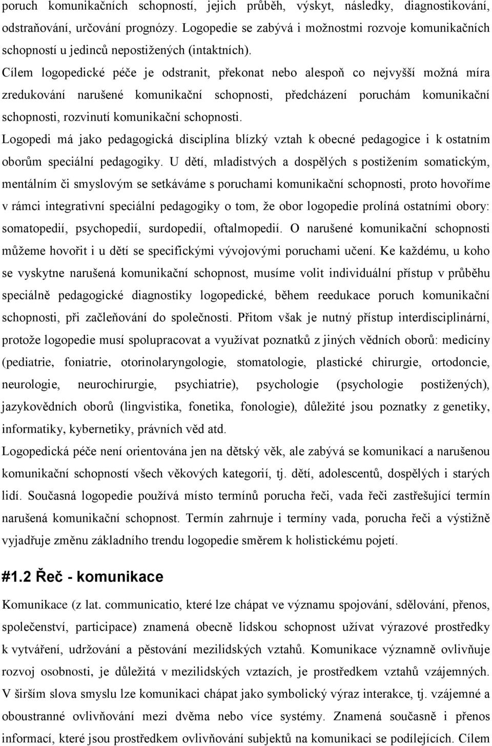 Cílem logopedické péče je odstranit, překonat nebo alespoň co nejvyšší možná míra zredukování narušené komunikační schopnosti, předcházení poruchám komunikační schopnosti, rozvinutí komunikační