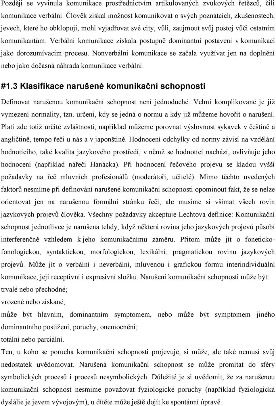 Verbální komunikace získala postupně dominantní postavení v komunikaci jako dorozumívacím procesu.