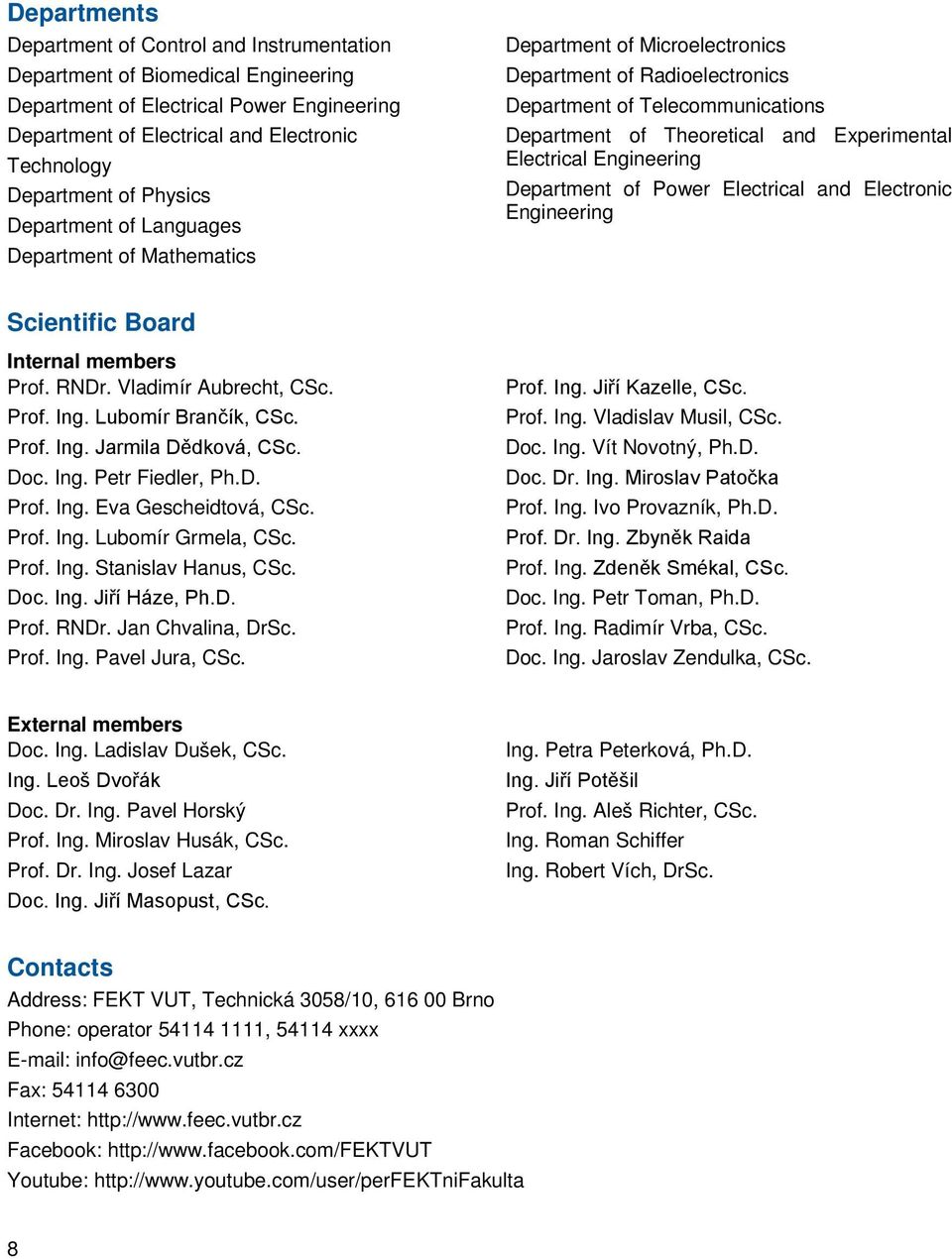 Electrical Engineering Department of Power Electrical and Electronic Engineering Scientific Board Internal members Prof. RNDr. Vladimír Aubrecht, CSc. Prof. Ing. Lubomír Brančík, CSc. Prof. Ing. Jarmila Dědková, CSc.