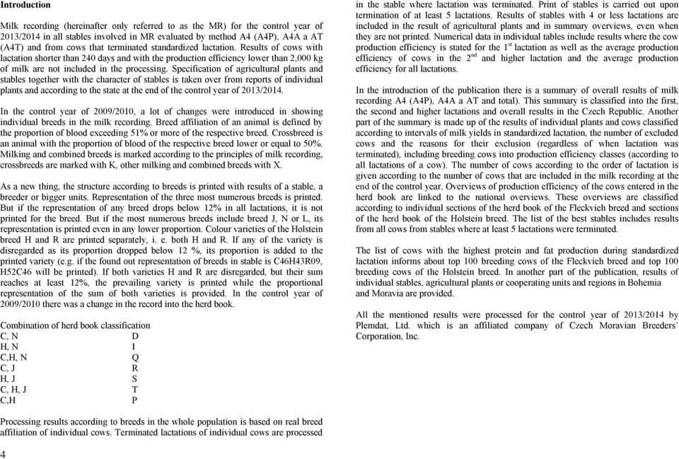 Specification of agricultural plants and stables together with the character of stables is taken over from reports of individual plants and according to the state at the end of the control year of