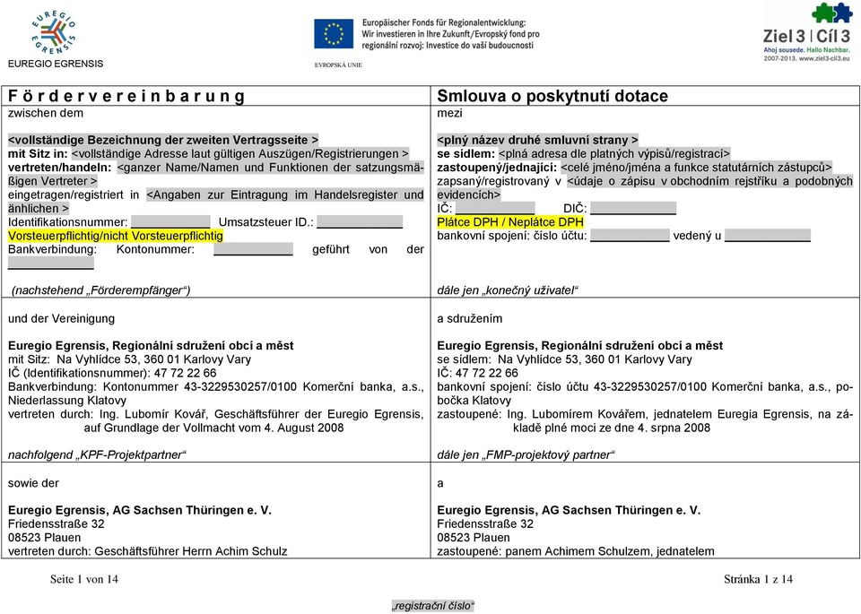 : Vorsteuerpflichtig/nicht Vorsteuerpflichtig Bankverbindung: Kontonummer: geführt von der (nachstehend Förderempfänger ) und der Vereinigung Euregio Egrensis, Regionální sdružení obcí a měst mit