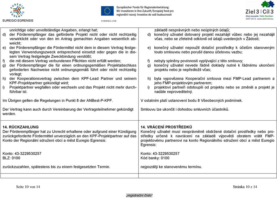 f) die mit diesem Vertrag verbundenen Pflichten nicht erfüllt werden; g) der Förderempfänger die für einen ordnungsgemäßen Projektabschluss geforderten Nachweise nicht ordnungsgemäß führt oder nicht