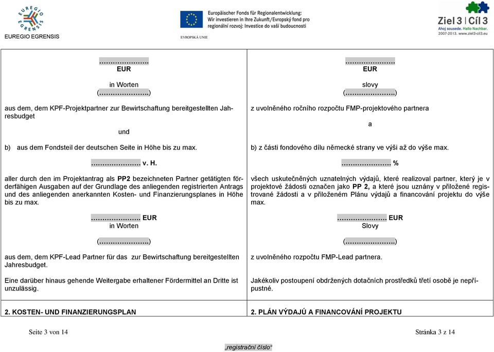 aller durch den im Projektantrag als PP2 bezeichneten Partner getätigten förderfähigen Ausgaben auf der Grundlage des anliegenden registrierten Antrags und des anliegenden anerkannten Kosten- und