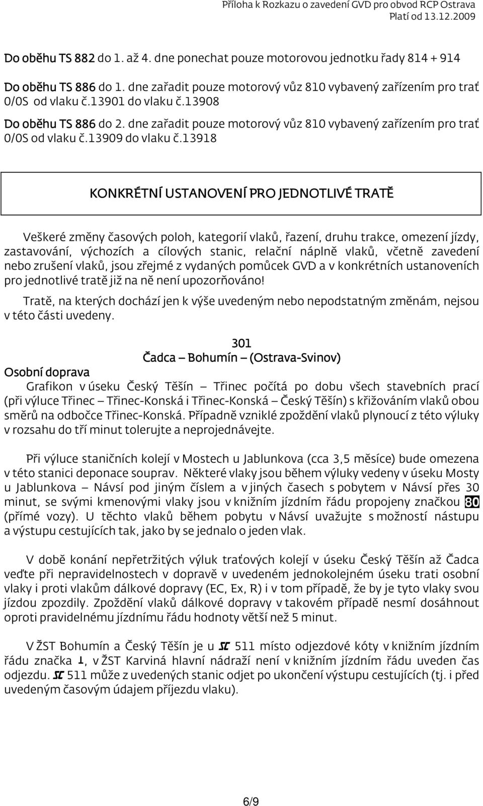 13918 KONKRÉTNÍ USTANOVENÍ PRO JEDNOTLIVÉ TRATĚ Veškeré změny časových poloh, kategorií vlaků, řazení, druhu trakce, omezení jízdy, zastavování, výchozích a cílových stanic, relační náplně vlaků,