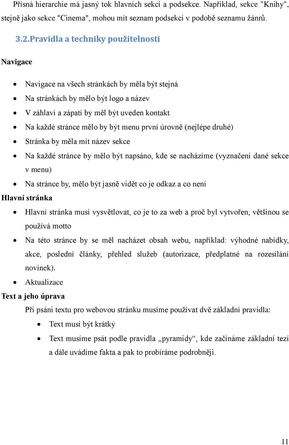 být menu první úrovně (nejlépe druhé) Stránka by měla mít název sekce Na každé stránce by mělo být napsáno, kde se nacházíme (vyznačení dané sekce v menu) Na stránce by, mělo být jasně vidět co je