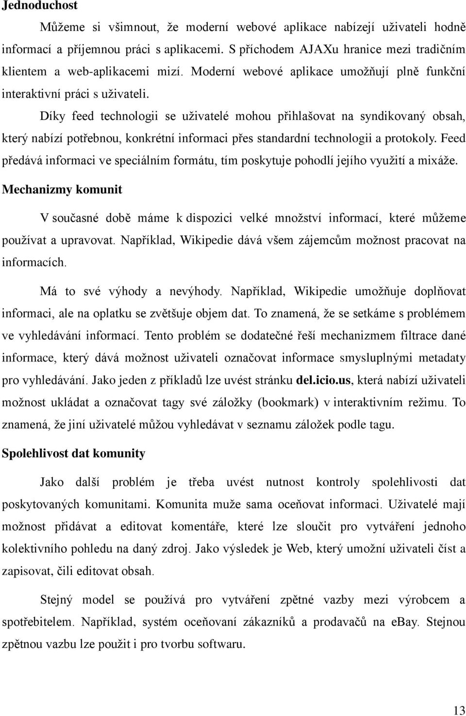 Díky feed technologii se uživatelé mohou přihlašovat na syndikovaný obsah, který nabízí potřebnou, konkrétní informaci přes standardní technologii a protokoly.