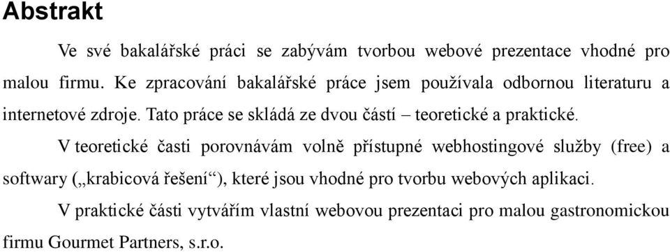 Tato práce se skládá ze dvou částí teoretické a praktické.