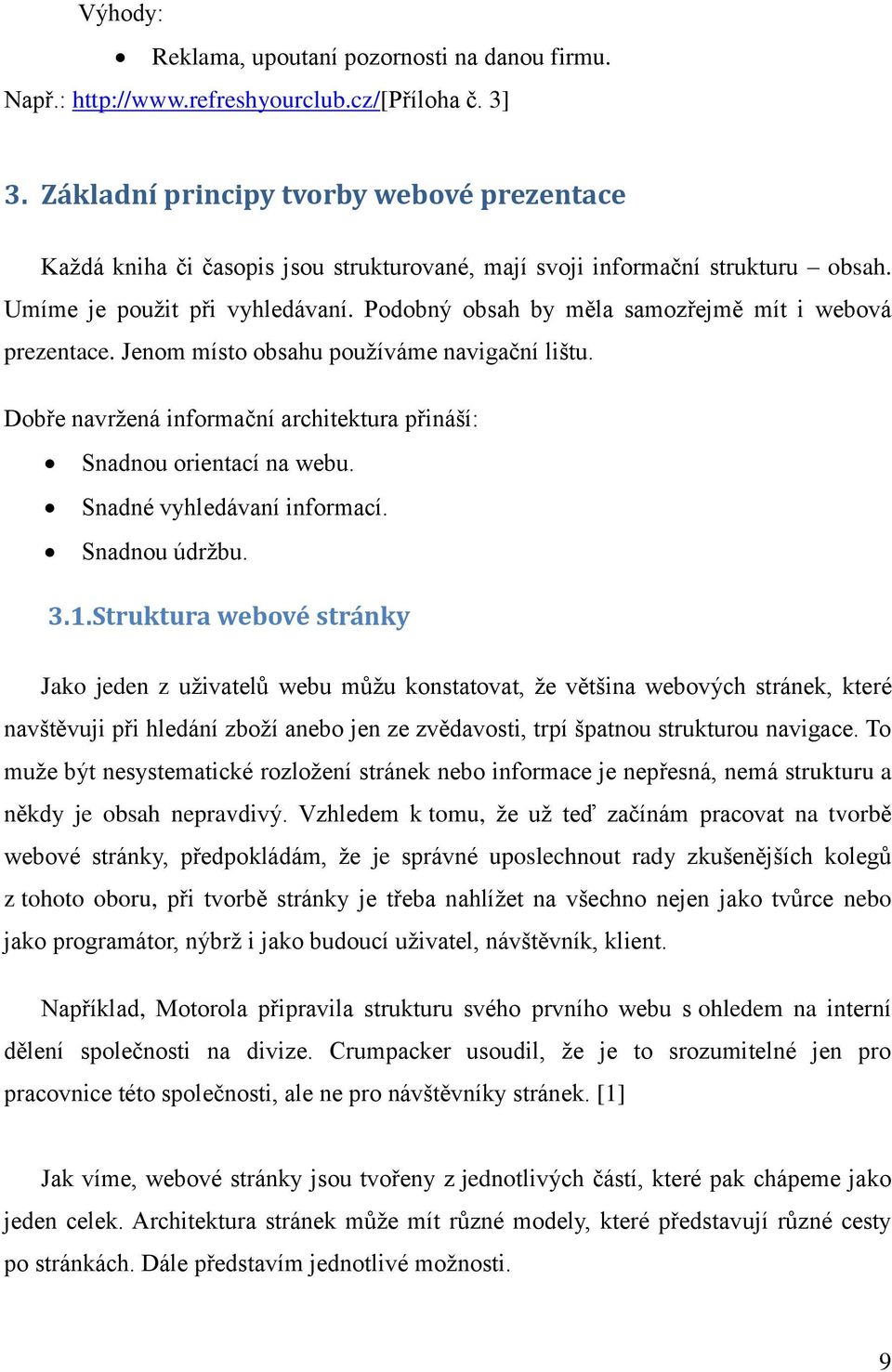 Podobný obsah by měla samozřejmě mít i webová prezentace. Jenom místo obsahu používáme navigační lištu. Dobře navržená informační architektura přináší: Snadnou orientací na webu.