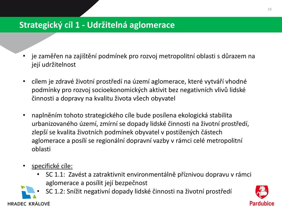 ekologická stabilita urbanizovaného území, zmírní se dopady lidské činnosti na životní prostředí, zlepší se kvalita životních podmínek obyvatel v postižených částech aglomerace a posílí se regionální