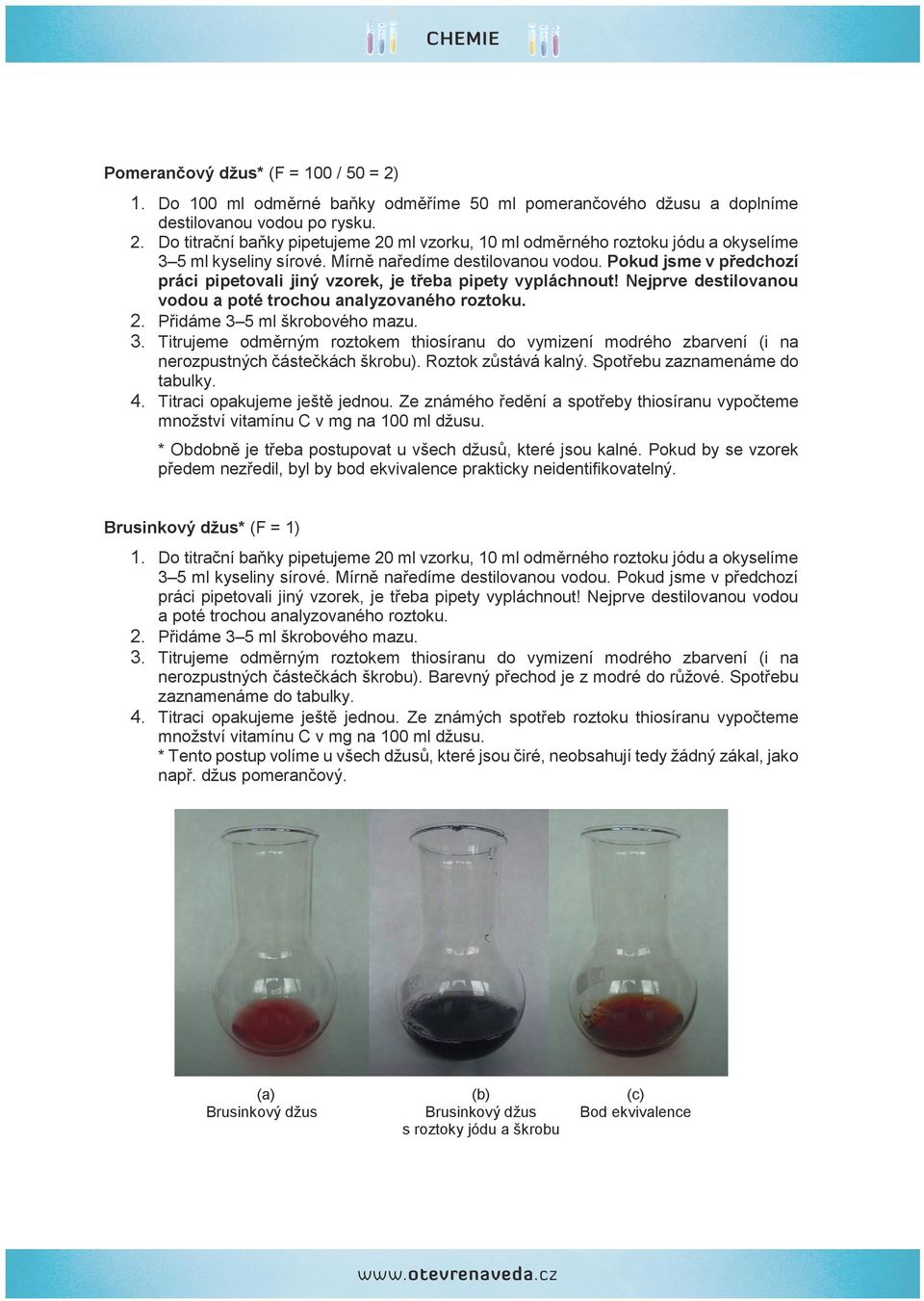 Pokud jsme v předchozí práci pipetovali jiný vzorek, je třeba pipety vypláchnout! Nejprve destilovanou vodou a poté trochou analyzovaného roztoku. Přidáme 3 5 škrobového mazu.