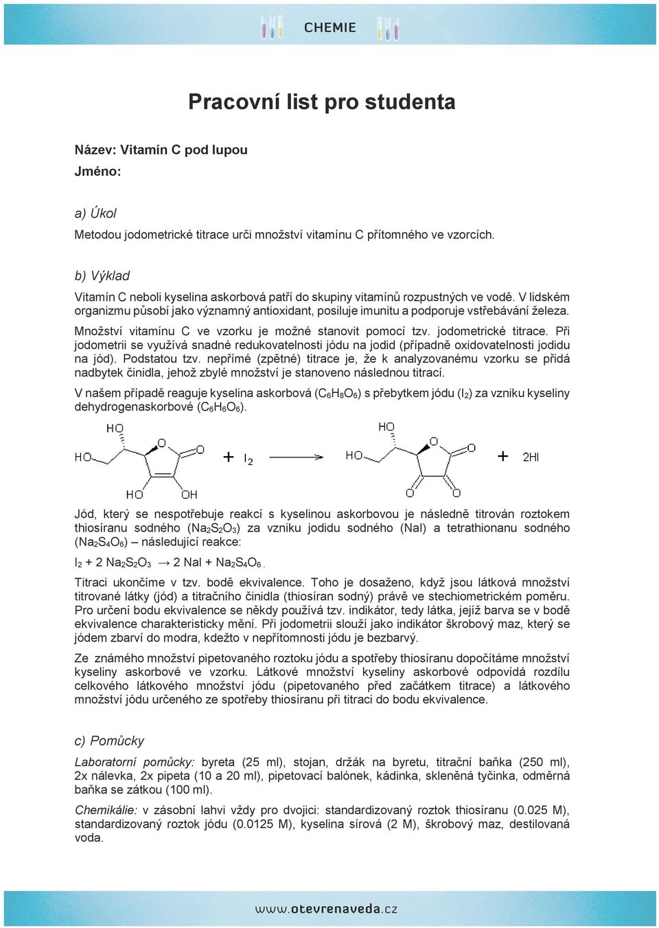 Množství vitamínu C ve vzorku je možné stanovit pomocí tzv. jodometrické titrace. Při jodometrii se využívá snadné redukovatelnosti jódu na jodid (případně oxidovatelnosti jodidu na jód).