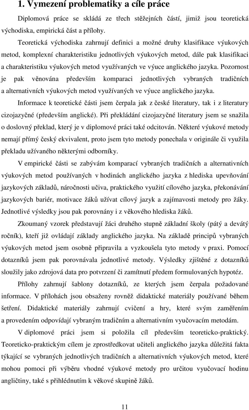 využívaných ve výuce anglického jazyka. Pozornost je pak věnována především komparaci jednotlivých vybraných tradičních a alternativních výukových metod využívaných ve výuce anglického jazyka.