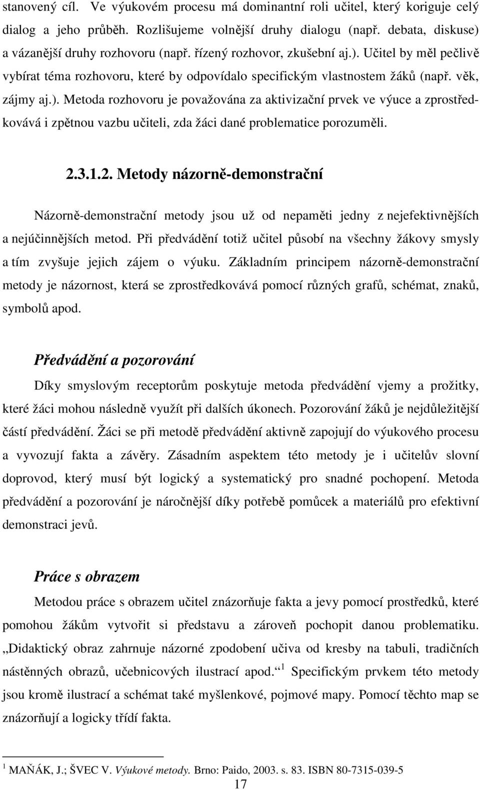 2.3.1.2. Metody názorně-demonstrační Názorně-demonstrační metody jsou už od nepaměti jedny z nejefektivnějších a nejúčinnějších metod.