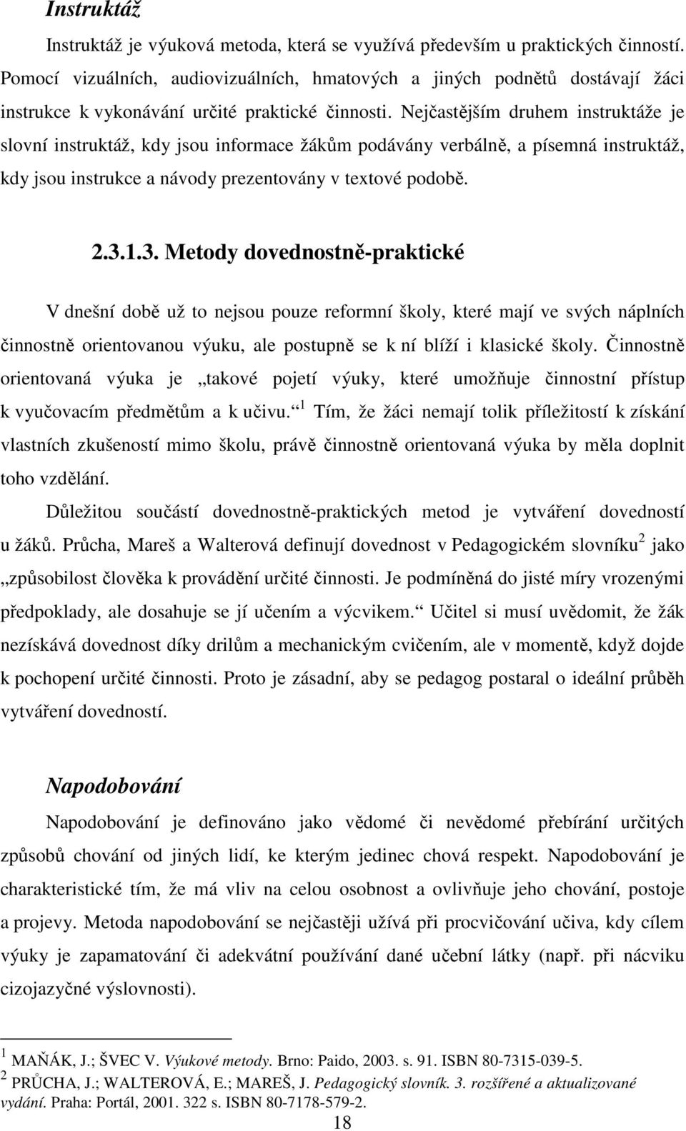 Nejčastějším druhem instruktáže je slovní instruktáž, kdy jsou informace žákům podávány verbálně, a písemná instruktáž, kdy jsou instrukce a návody prezentovány v textové podobě. 2.3.