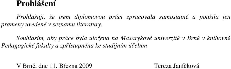 Souhlasím, aby práce byla uložena na Masarykově univerzitě v Brně v