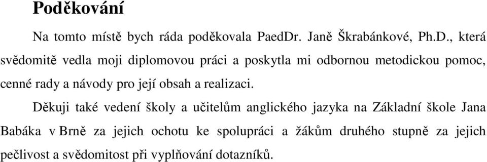 , která svědomitě vedla moji diplomovou práci a poskytla mi odbornou metodickou pomoc, cenné rady a