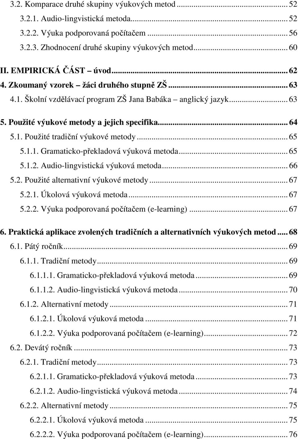 .. 65 5.1.1. Gramaticko-překladová výuková metoda... 65 5.1.2. Audio-lingvistická výuková metoda... 66 5.2. Použité alternativní výukové metody... 67 5.2.1. Úkolová výuková metoda... 67 5.2.2. Výuka podporovaná počítačem (e-learning).